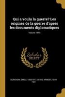 Qui a Voulu La Guerre? Les Origines De La Guerre D'après Les Documents Diplomatiques; Volume 1915