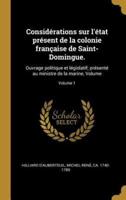Considérations Sur L'état Présent De La Colonie Française De Saint-Domingue.