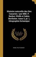 Histoire Naturelle Des Iles Canaries / Par MM. P. Barker-Webb Et Sabin Berthelot. Tome 3, Pt. 1, Géographie Botanique