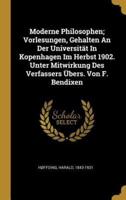 Moderne Philosophen; Vorlesungen, Gehalten An Der Universität In Kopenhagen Im Herbst 1902. Unter Mitwirkung Des Verfassers Übers. Von F. Bendixen