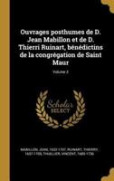 Ouvrages Posthumes De D. Jean Mabillon Et De D. Thierri Ruinart, Bénédictins De La Congrégation De Saint Maur; Volume 3