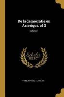 De La Democratie En Amerique. Of 3; Volume 1