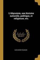 L'Abyssinie, Son Histoire Naturelle, Politique, Et Religieuse, Etc.