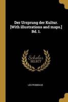Der Ursprung Der Kultur. [With Illustrations and Maps.] Bd. 1.