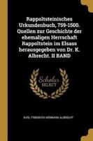 Rappoltsteinisches Urkundenbuch, 759-1500. Quellen Zur Geschichte Der Ehemaligen Herrschaft Rappoltstein Im Elsass Herausgegeben Von Dr. K. Albrecht. II BAND