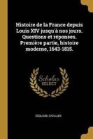 Histoire De La France Depuis Louis XIV Jusqu'à Nos Jours. Questions Et Réponses. Première Partie, Histoire Moderne, 1643-1815.