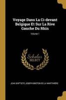Voyage Dans La Ci-Devant Belgique Et Sur La Rive Gauche Du Rhin; Volume 1