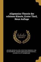 Allgemeine Theorie Der Schönen Künste, Erster Theil, Neue Auflage