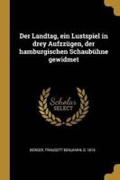 Der Landtag, Ein Lustspiel in Drey Aufzzügen, Der Hamburgischen Schaubühne Gewidmet