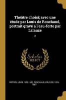 Théâtre Choisi; Avec Une Étude Par Louis De Ronchaud, Portrait Gravé a L'eau-Forte Par Lalauze