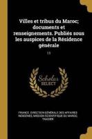 Villes Et Tribus Du Maroc; Documents Et Renseignements. Publiés Sous Les Auspices De La Résidence Générale