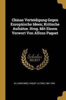 Chinas Verteidigung Gegen Europäische Ideen; Kritische Aufsätze. Hrsg. Mit Einem Vorwort Von Alfons Paquet