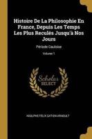 Histoire De La Philosophie En France, Depuis Les Temps Les Plus Reculés Jusqu'à Nos Jours