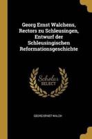 Georg Ernst Walchens, Rectors Zu Schleusingen, Entwurf Der Schleusingischen Reformationsgeschichte