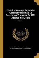 Histoire D'europe Depuis Le Commencement De La Revolution Française En 1789 Jusqu'a Nos Jours; Volume 5
