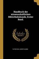 Handbuch Der Wissenschaftlichen Bibliothekskunde, Erster Band.