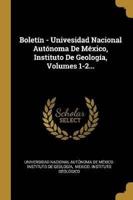 Boletín - Univesidad Nacional Autónoma De México, Instituto De Geología, Volumes 1-2...