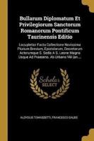 Bullarum Diplomatum Et Privilegiorum Sanctorum Romanorum Pontificum Taurinensis Editio