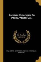Archives Historiques Du Poitou, Volume 22...