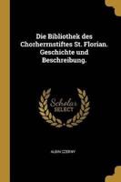 Die Bibliothek Des Chorherrnstiftes St. Florian. Geschichte Und Beschreibung.