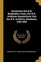 Geschichte Des K.K. Bombadier-Corps, Der K.K. Artillerie-Hauptschule Und Der K.K. Artillerie-Akademie, 1786-1869