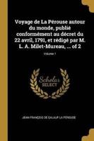 Voyage De La Pérouse Autour Du Monde, Publié Conformément Au Décret Du 22 Avril, 1791, Et Rédigé Par M. L. A. Milet-Mureau, ... Of 2; Volume 1