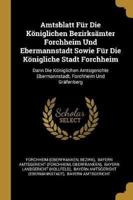 Amtsblatt Für Die Königlichen Bezirksämter Forchheim Und Ebermannstadt Sowie Für Die Königliche Stadt Forchheim