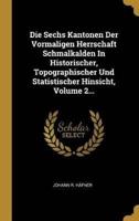 Die Sechs Kantonen Der Vormaligen Herrschaft Schmalkalden In Historischer, Topographischer Und Statistischer Hinsicht, Volume 2...