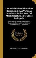 La Ciudadela Inquisitorial De Barcelona, O, Las Victimas Inmoladas En Las Aras Del Atroz Despotismo Del Conde De España