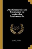 Litteraturnachweise Und Bemerkungen Zur Lateinischen Schulgrammatik.