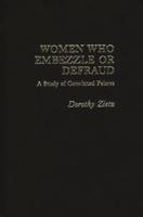 Women Who Embezzle or Defraud: A Study of Convicted Felons