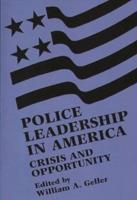 Police Leadership in America: Crisis and Opportunity