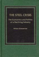 Steel Crisis: The Economics and Politics of a Declining Industry