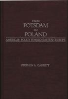 From Potsdam to Poland: American Policy Toward Eastern Europe
