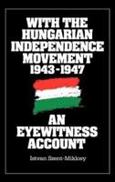 With the Hungarian Independence Movement, 1943-1947: An Eyewitness Account