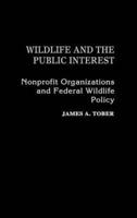 Wildlife and the Public Interest: Nonprofit Organizations and Federal Wildlife Policy