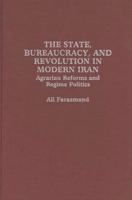 The State, Bureaucracy, and Revolution in Modern Iran: Agrarian Reforms and Regime Politics