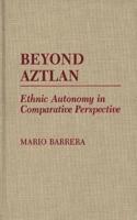 Beyond Aztlan: Ethnic Autonomy in Comparative Perspective