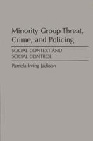 Minority Group Threat, Crime, and Policing: Social Context and Social Control