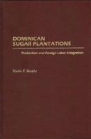 Dominican Sugar Plantations: Production and Foreign Labor Integration
