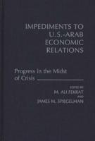 Impediments to Us-Arab Economic Relations: Progress in the Midst of Crisis