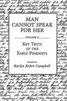 Man Cannot Speak for Her: Volume II; Key Texts of the Early Feminists