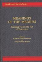 Meanings of the Medium: Perspectives on the Art of Television