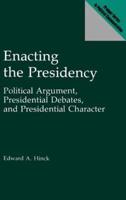 Enacting the Presidency: Political Argument, Presidential Debates, and Presidential Character