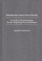 Problems and Solutions: A Guide to Psychotherapy for the Beginning Psychotherapist