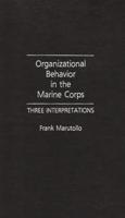 Organizational Behavior in the Marine Corps: Three Interpretations