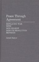 Peace Through Agreement: Replacing War With Non-Violent Dispute-Resolution Methods