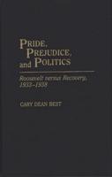 Pride, Prejudice, and Politics: Roosevelt Versus Recovery, 1933-1938
