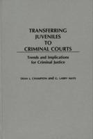 Transferring Juveniles to Criminal Courts: Trends and Implications for Criminal Justice