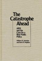 The Catastrophe Ahead: AIDS and the Case for a New Public Policy